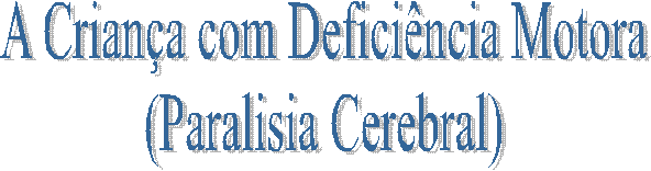 A Criança com Deficiência Motora
(Paralisia Cerebral)