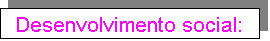 Text Box: Desenvolvimento social: