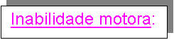 Text Box: Inabilidade motora: