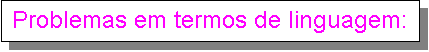 Text Box: Problemas em termos de linguagem: