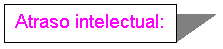 Text Box: Atraso intelectual: