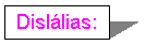 Text Box: Disl�lias: