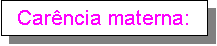 Text Box: Car�ncia materna: